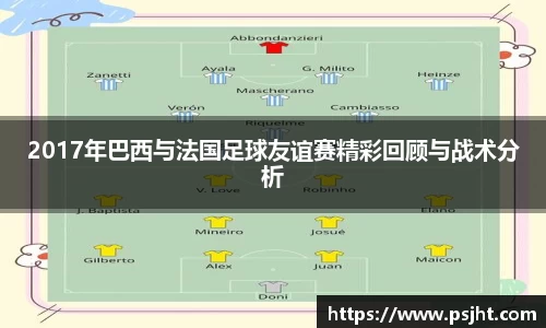 2017年巴西与法国足球友谊赛精彩回顾与战术分析