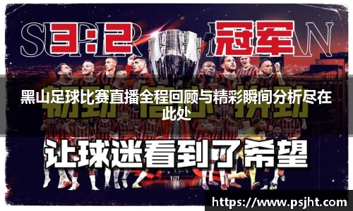 黑山足球比赛直播全程回顾与精彩瞬间分析尽在此处