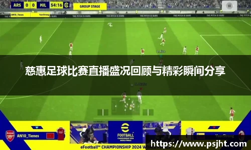 慈惠足球比赛直播盛况回顾与精彩瞬间分享