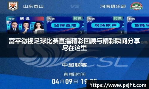 富平微视足球比赛直播精彩回顾与精彩瞬间分享尽在这里