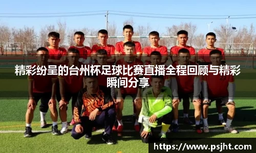 精彩纷呈的台州杯足球比赛直播全程回顾与精彩瞬间分享
