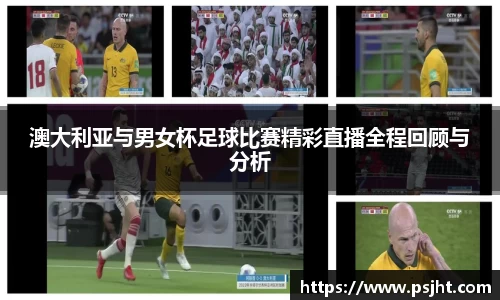 澳大利亚与男女杯足球比赛精彩直播全程回顾与分析