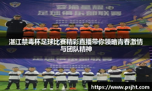湛江禁毒杯足球比赛精彩直播带你领略青春激情与团队精神