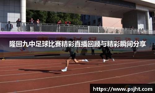 隆回九中足球比赛精彩直播回顾与精彩瞬间分享