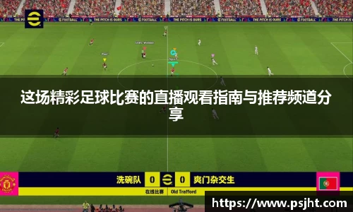 这场精彩足球比赛的直播观看指南与推荐频道分享