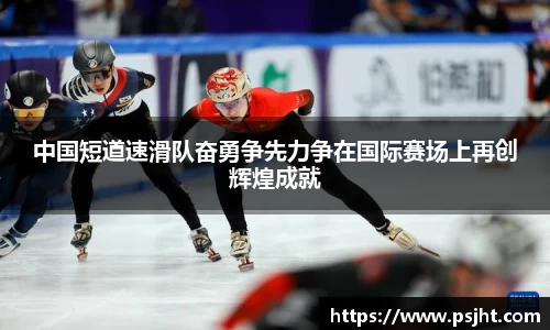 中国短道速滑队奋勇争先力争在国际赛场上再创辉煌成就