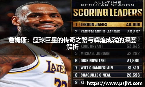 詹姆斯：篮球巨星的传奇之路与辉煌成就的深度解析