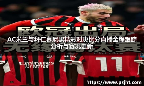AC米兰与拜仁慕尼黑精彩对决比分直播全程跟踪分析与赛况更新