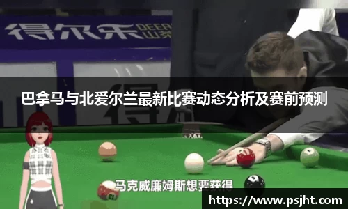 巴拿马与北爱尔兰最新比赛动态分析及赛前预测