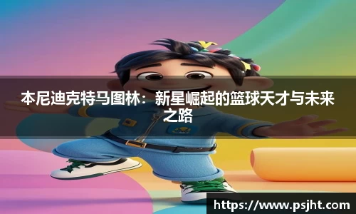 本尼迪克特马图林：新星崛起的篮球天才与未来之路